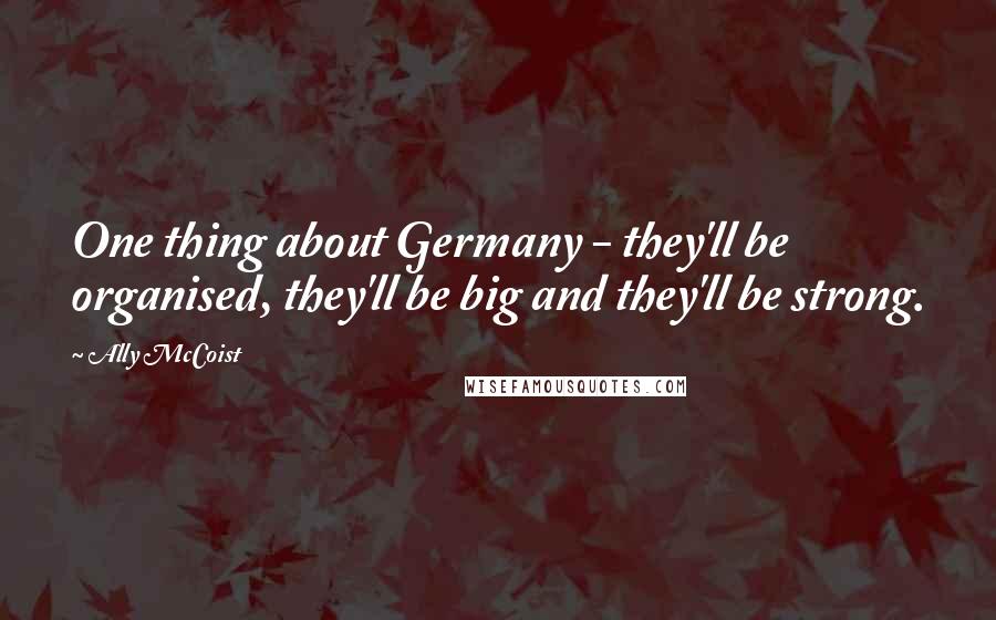 Ally McCoist Quotes: One thing about Germany - they'll be organised, they'll be big and they'll be strong.