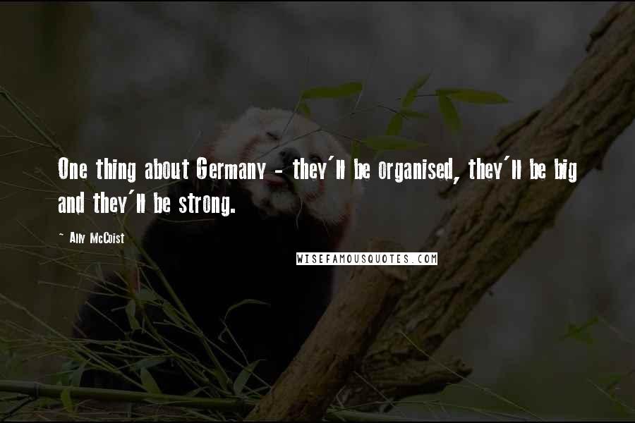 Ally McCoist Quotes: One thing about Germany - they'll be organised, they'll be big and they'll be strong.