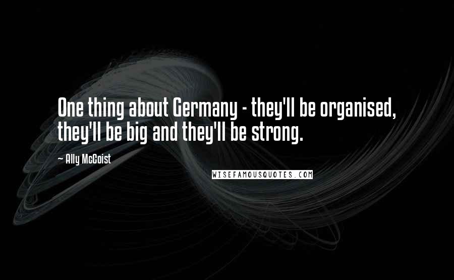 Ally McCoist Quotes: One thing about Germany - they'll be organised, they'll be big and they'll be strong.