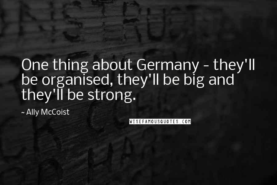 Ally McCoist Quotes: One thing about Germany - they'll be organised, they'll be big and they'll be strong.