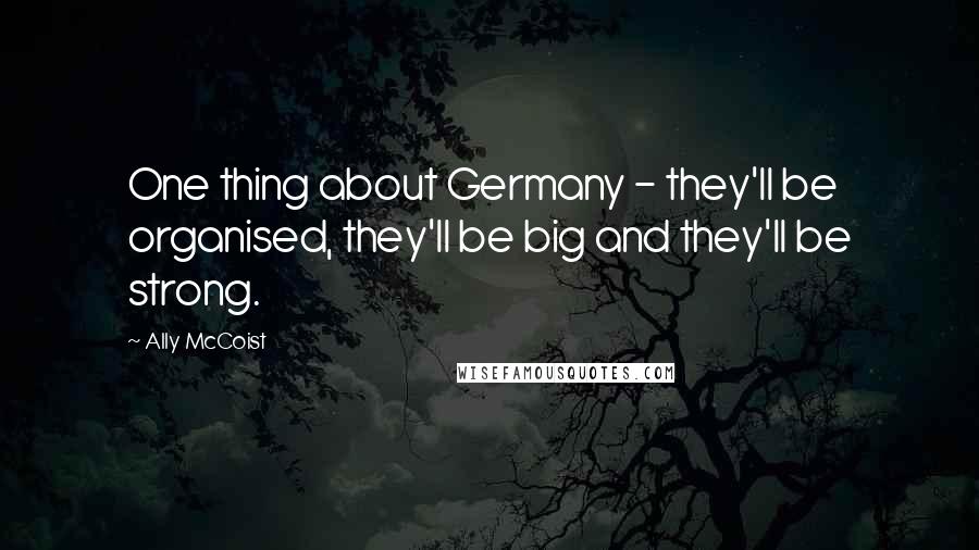 Ally McCoist Quotes: One thing about Germany - they'll be organised, they'll be big and they'll be strong.