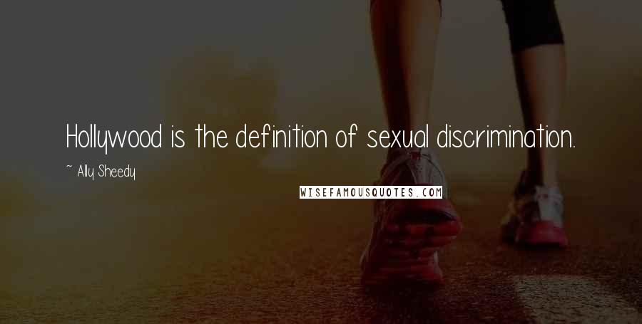 Ally Sheedy Quotes: Hollywood is the definition of sexual discrimination.