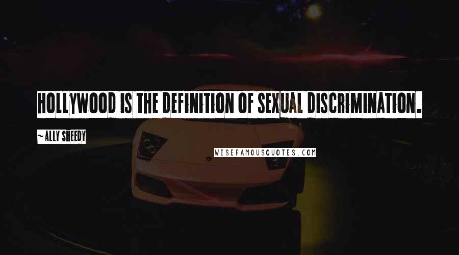 Ally Sheedy Quotes: Hollywood is the definition of sexual discrimination.