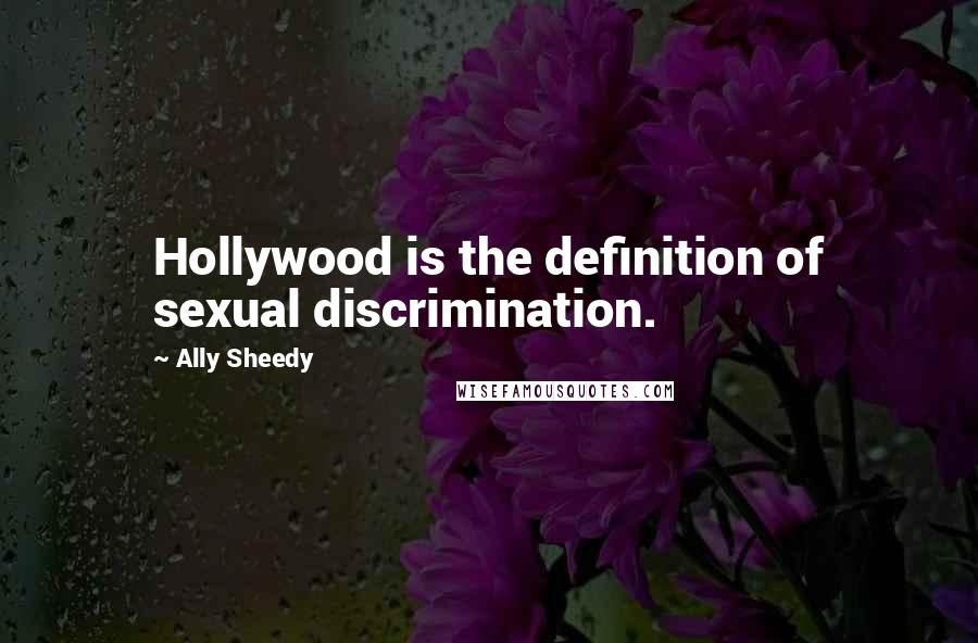 Ally Sheedy Quotes: Hollywood is the definition of sexual discrimination.