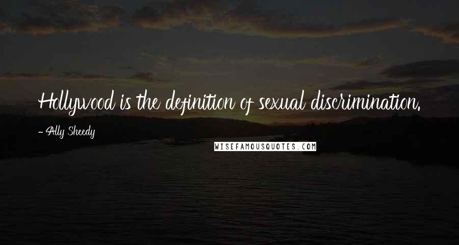 Ally Sheedy Quotes: Hollywood is the definition of sexual discrimination.