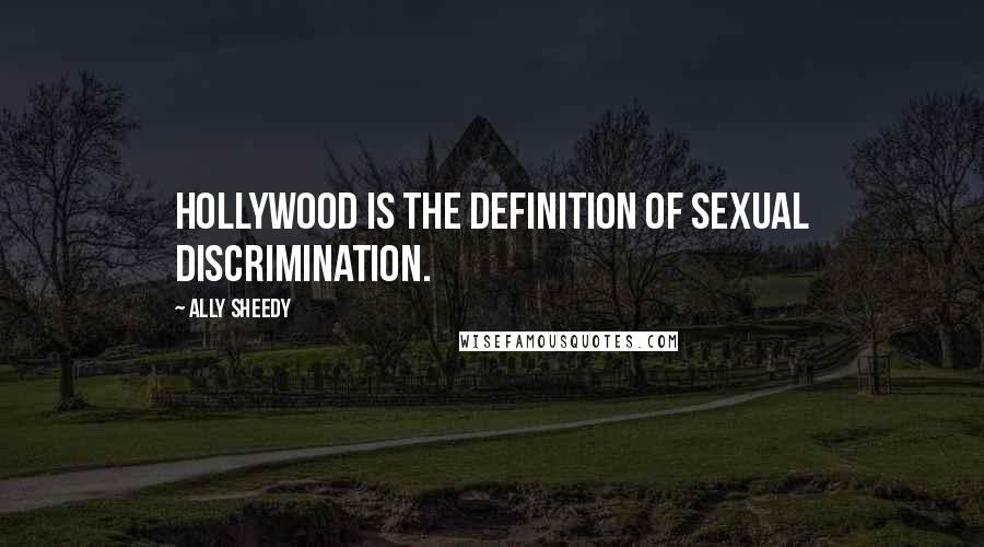 Ally Sheedy Quotes: Hollywood is the definition of sexual discrimination.