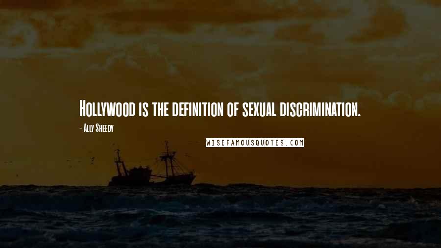 Ally Sheedy Quotes: Hollywood is the definition of sexual discrimination.