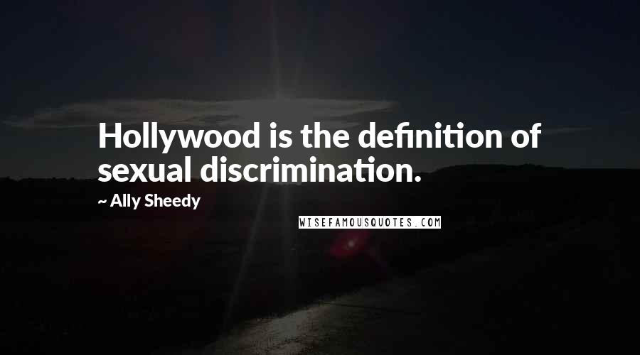 Ally Sheedy Quotes: Hollywood is the definition of sexual discrimination.