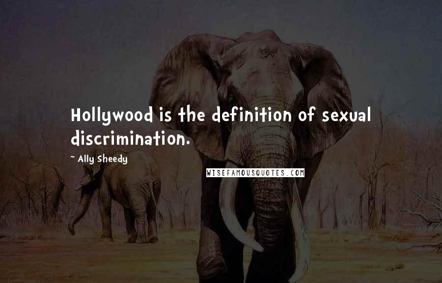 Ally Sheedy Quotes: Hollywood is the definition of sexual discrimination.