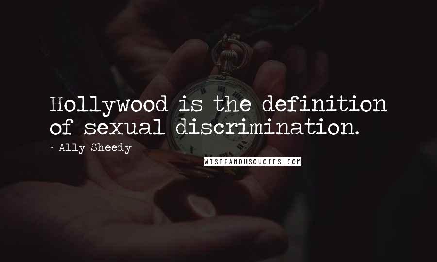 Ally Sheedy Quotes: Hollywood is the definition of sexual discrimination.