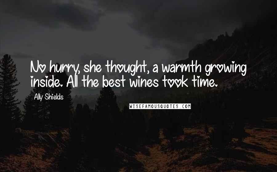 Ally Shields Quotes: No hurry, she thought, a warmth growing inside. All the best wines took time.