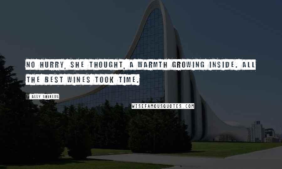 Ally Shields Quotes: No hurry, she thought, a warmth growing inside. All the best wines took time.