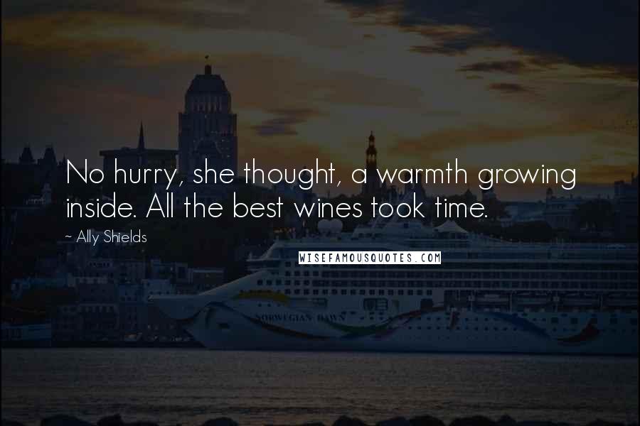 Ally Shields Quotes: No hurry, she thought, a warmth growing inside. All the best wines took time.