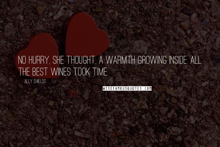 Ally Shields Quotes: No hurry, she thought, a warmth growing inside. All the best wines took time.