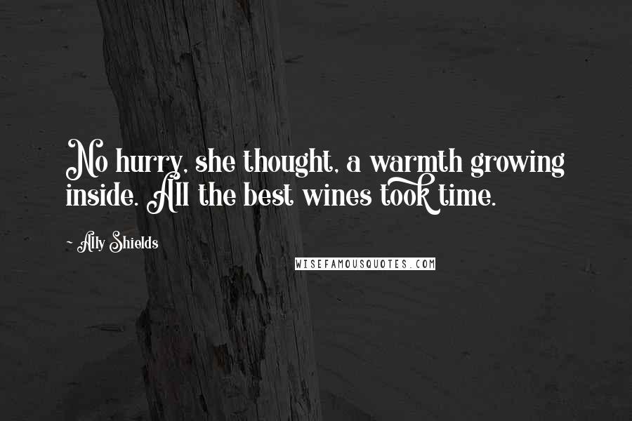 Ally Shields Quotes: No hurry, she thought, a warmth growing inside. All the best wines took time.