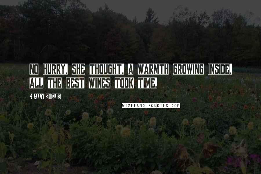 Ally Shields Quotes: No hurry, she thought, a warmth growing inside. All the best wines took time.