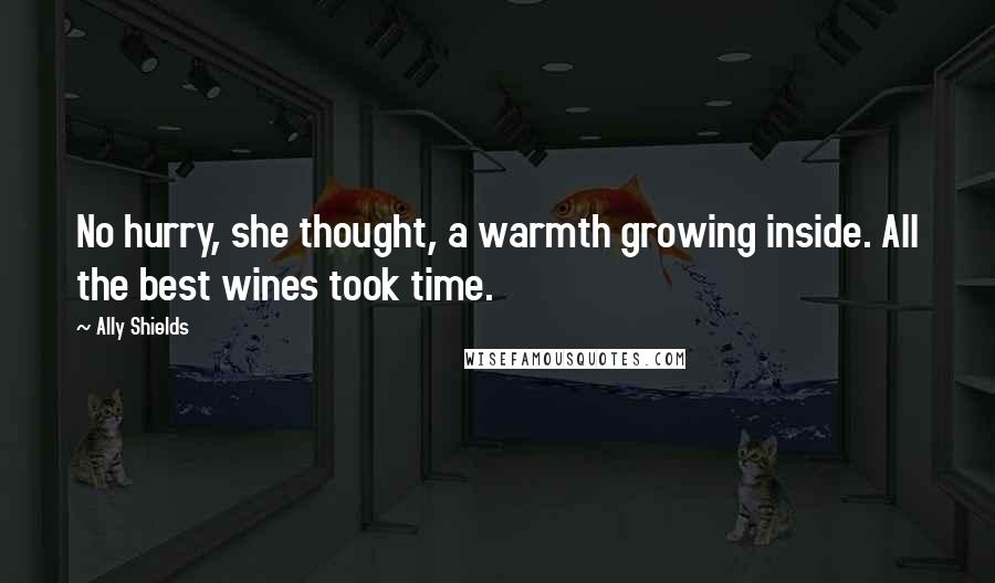Ally Shields Quotes: No hurry, she thought, a warmth growing inside. All the best wines took time.