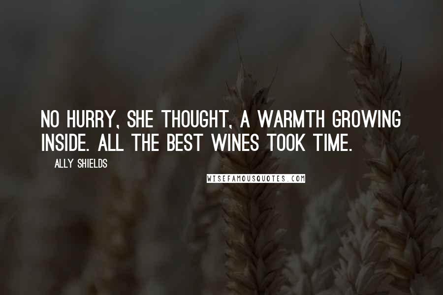 Ally Shields Quotes: No hurry, she thought, a warmth growing inside. All the best wines took time.