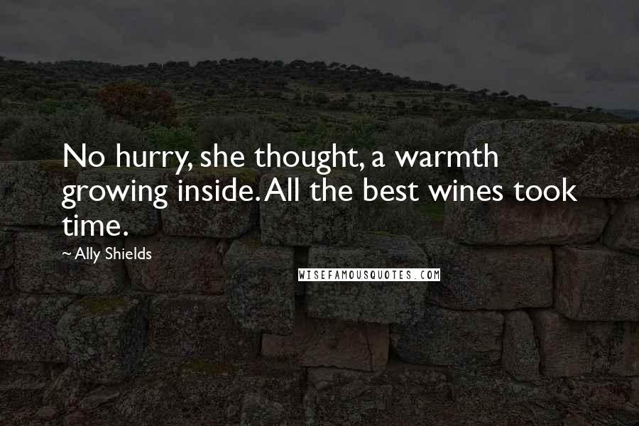 Ally Shields Quotes: No hurry, she thought, a warmth growing inside. All the best wines took time.