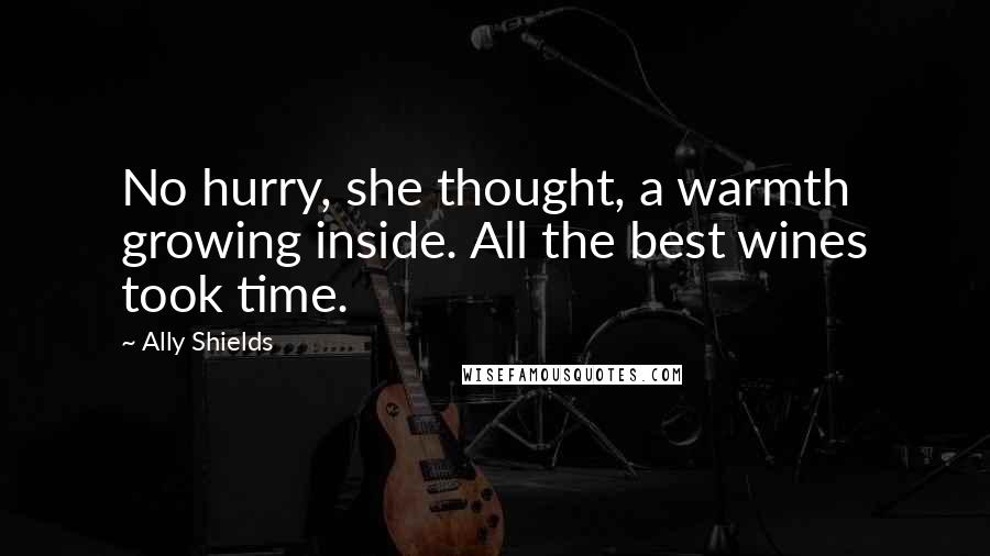 Ally Shields Quotes: No hurry, she thought, a warmth growing inside. All the best wines took time.