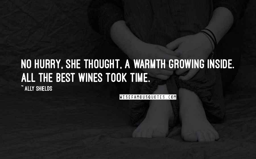 Ally Shields Quotes: No hurry, she thought, a warmth growing inside. All the best wines took time.