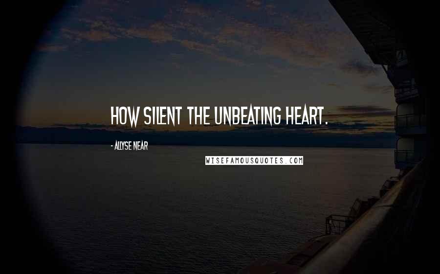 Allyse Near Quotes: How silent the unbeating heart.