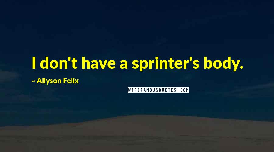 Allyson Felix Quotes: I don't have a sprinter's body.