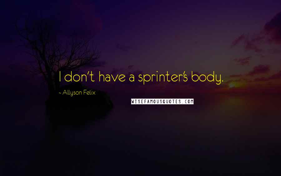 Allyson Felix Quotes: I don't have a sprinter's body.