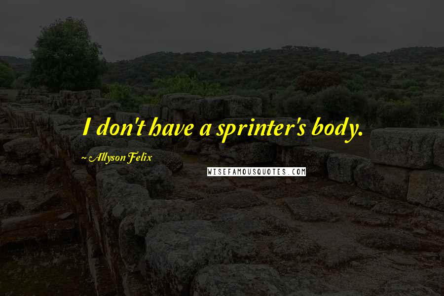 Allyson Felix Quotes: I don't have a sprinter's body.