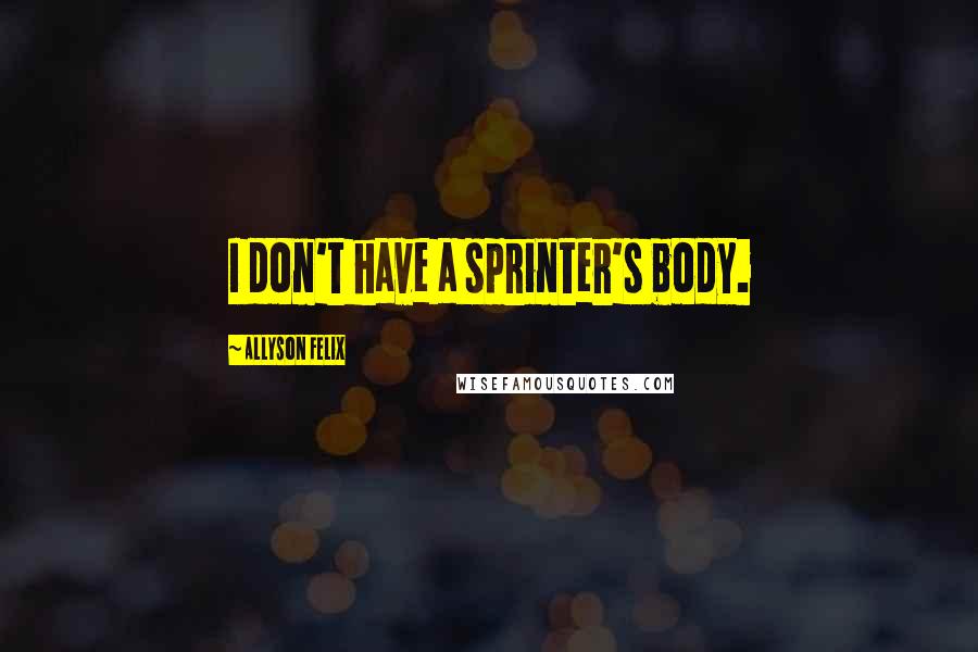 Allyson Felix Quotes: I don't have a sprinter's body.