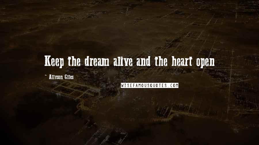 Allyson Giles Quotes: Keep the dream alive and the heart open
