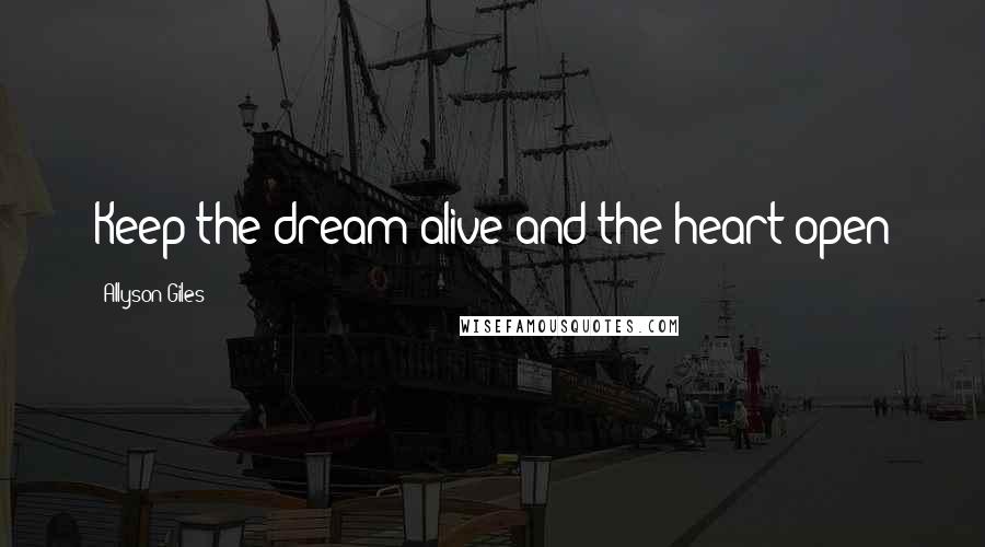 Allyson Giles Quotes: Keep the dream alive and the heart open