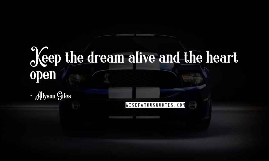 Allyson Giles Quotes: Keep the dream alive and the heart open
