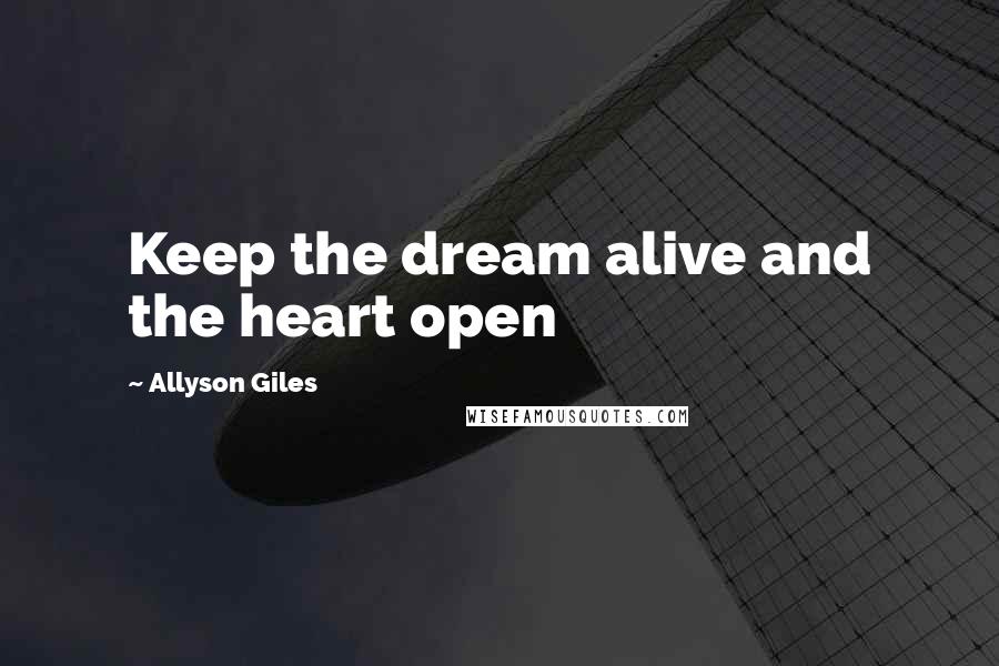 Allyson Giles Quotes: Keep the dream alive and the heart open