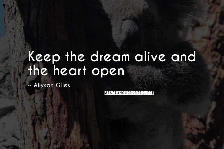 Allyson Giles Quotes: Keep the dream alive and the heart open