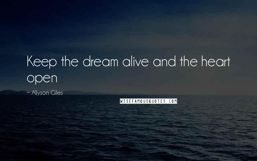 Allyson Giles Quotes: Keep the dream alive and the heart open