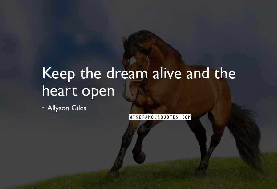 Allyson Giles Quotes: Keep the dream alive and the heart open