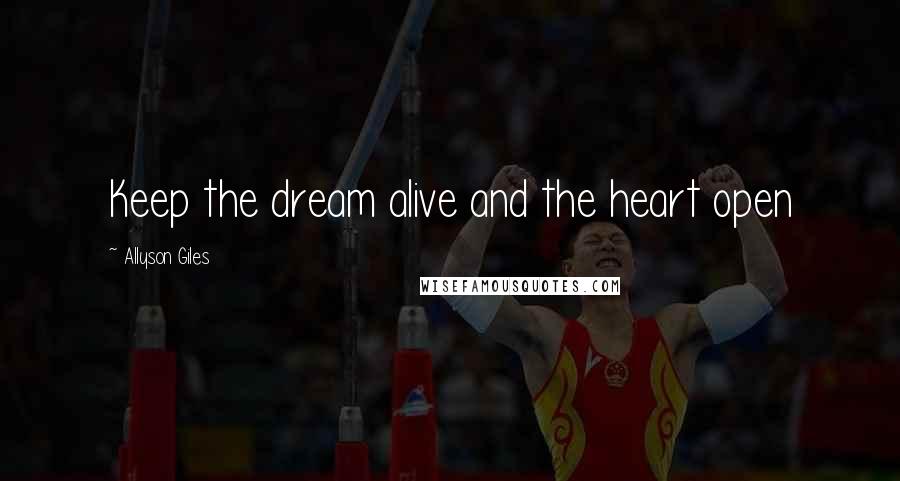 Allyson Giles Quotes: Keep the dream alive and the heart open