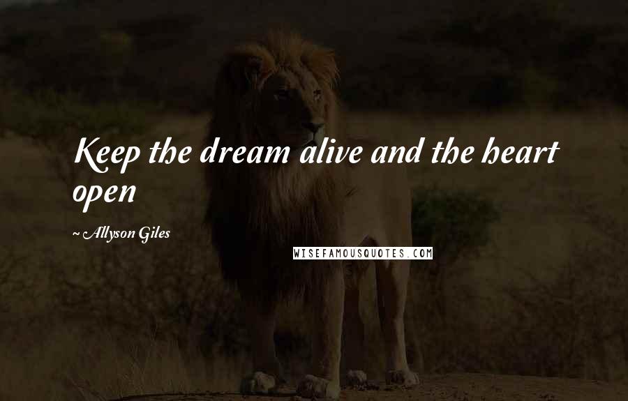 Allyson Giles Quotes: Keep the dream alive and the heart open