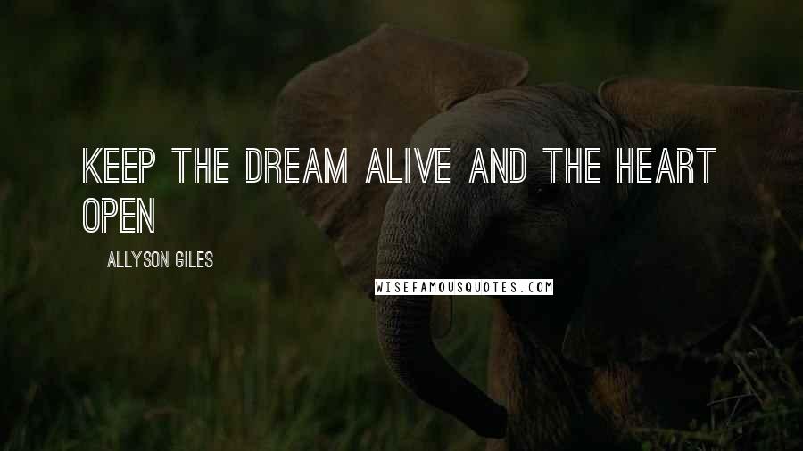 Allyson Giles Quotes: Keep the dream alive and the heart open