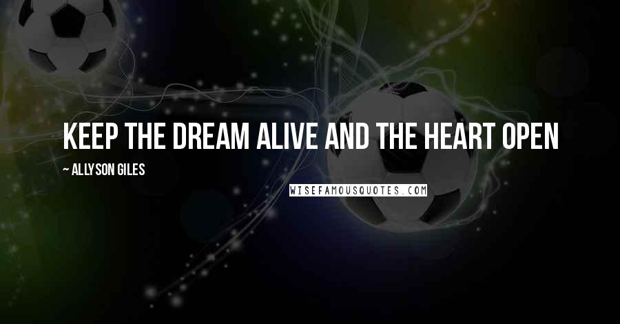 Allyson Giles Quotes: Keep the dream alive and the heart open