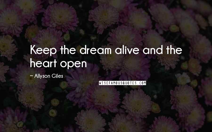 Allyson Giles Quotes: Keep the dream alive and the heart open