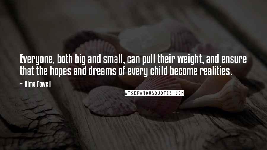 Alma Powell Quotes: Everyone, both big and small, can pull their weight, and ensure that the hopes and dreams of every child become realities.