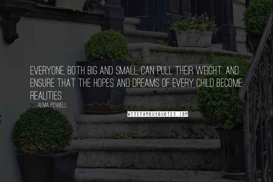 Alma Powell Quotes: Everyone, both big and small, can pull their weight, and ensure that the hopes and dreams of every child become realities.