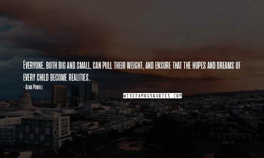 Alma Powell Quotes: Everyone, both big and small, can pull their weight, and ensure that the hopes and dreams of every child become realities.