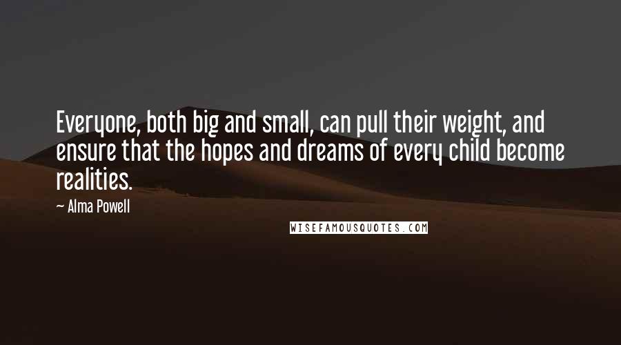 Alma Powell Quotes: Everyone, both big and small, can pull their weight, and ensure that the hopes and dreams of every child become realities.