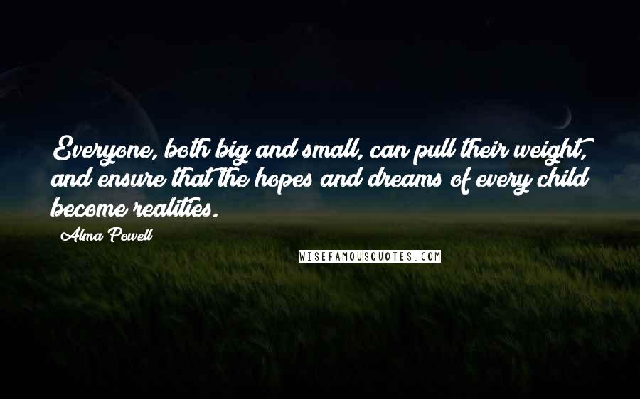 Alma Powell Quotes: Everyone, both big and small, can pull their weight, and ensure that the hopes and dreams of every child become realities.