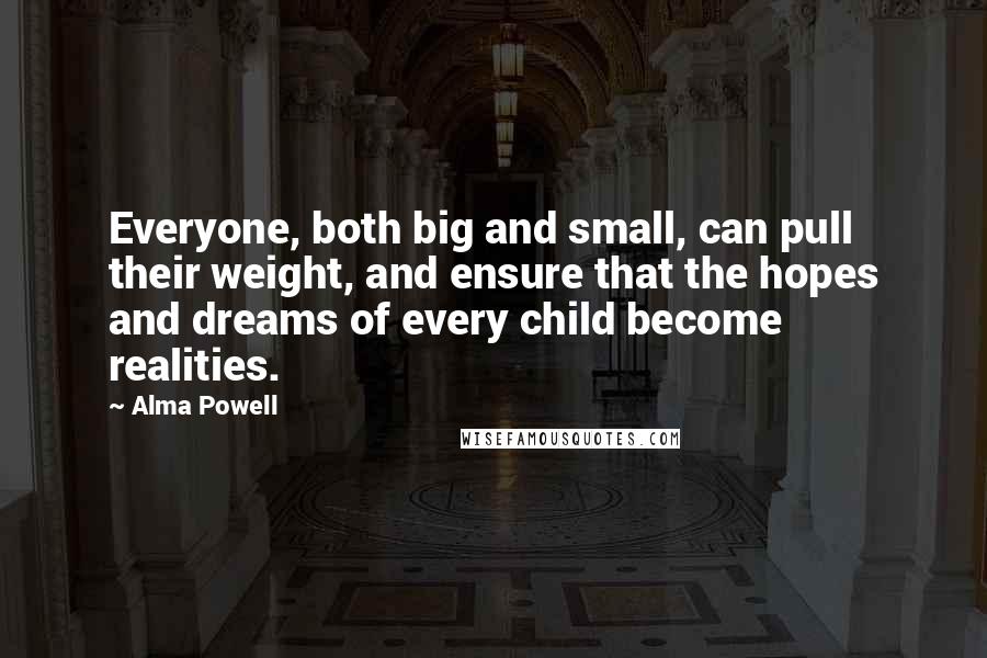 Alma Powell Quotes: Everyone, both big and small, can pull their weight, and ensure that the hopes and dreams of every child become realities.