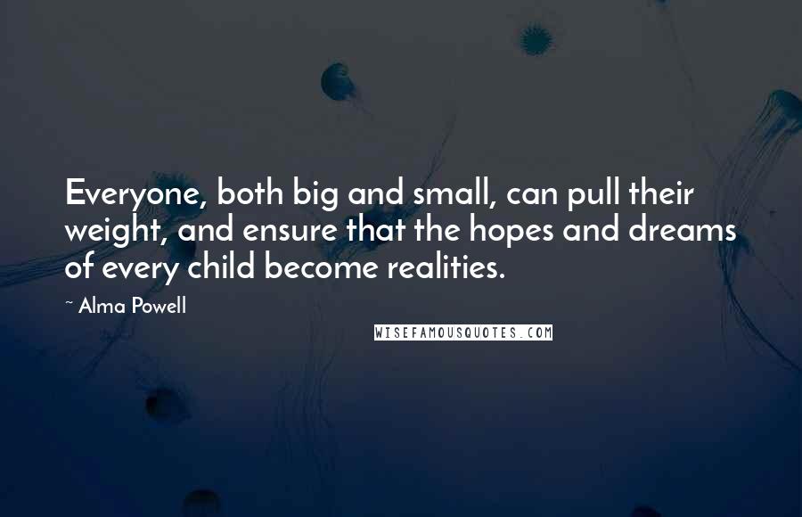 Alma Powell Quotes: Everyone, both big and small, can pull their weight, and ensure that the hopes and dreams of every child become realities.