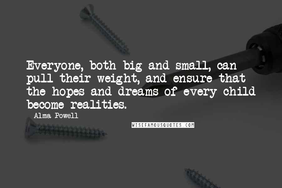 Alma Powell Quotes: Everyone, both big and small, can pull their weight, and ensure that the hopes and dreams of every child become realities.